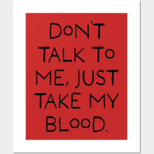 Don't talk to me, Just take my blood. Posters and Art